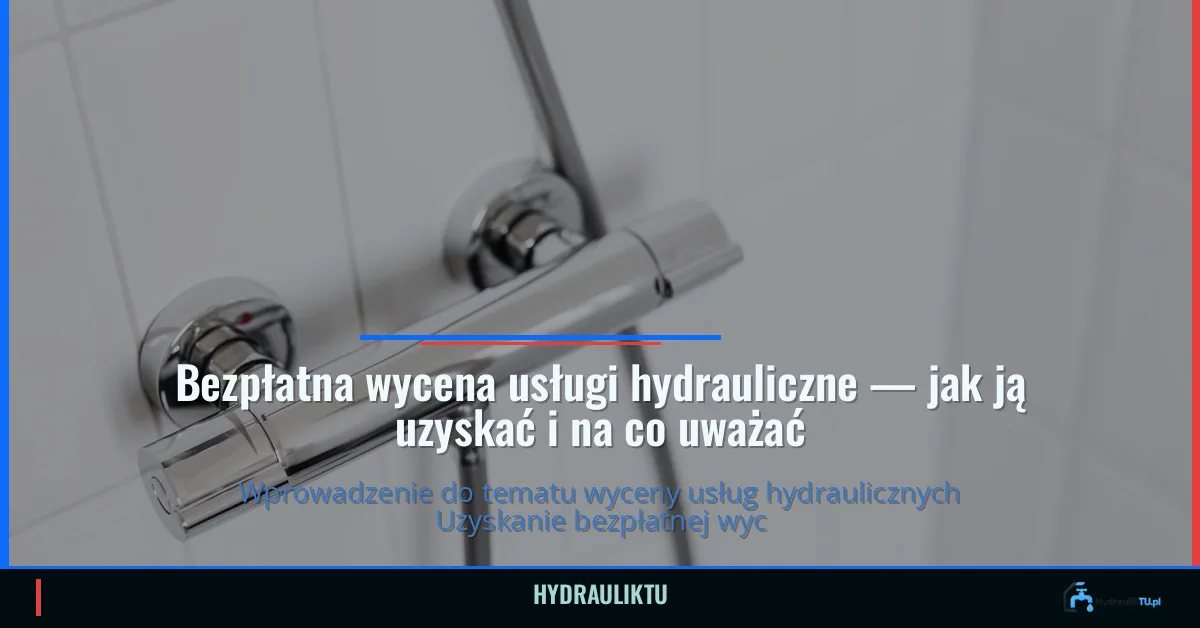 Bezpłatna wycena usługi hydrauliczne — jak ją uzyskać i na co uważać