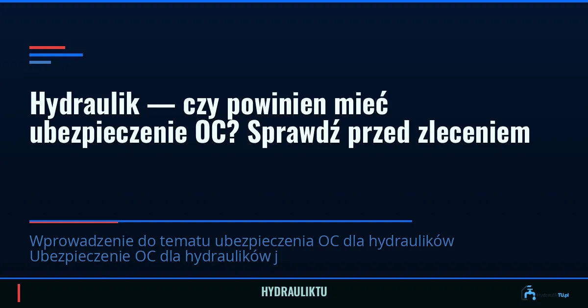 Hydraulik — czy powinien mieć ubezpieczenie OC? Sprawdź przed zleceniem