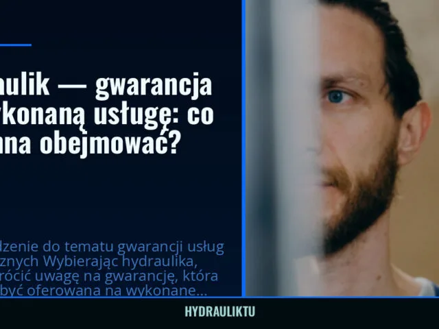 Hydraulik — gwarancja na wykonaną usługę: co powinna obejmować?