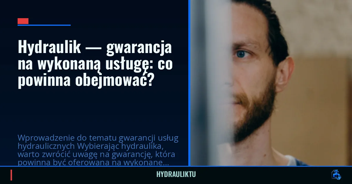 Hydraulik — gwarancja na wykonaną usługę: co powinna obejmować?