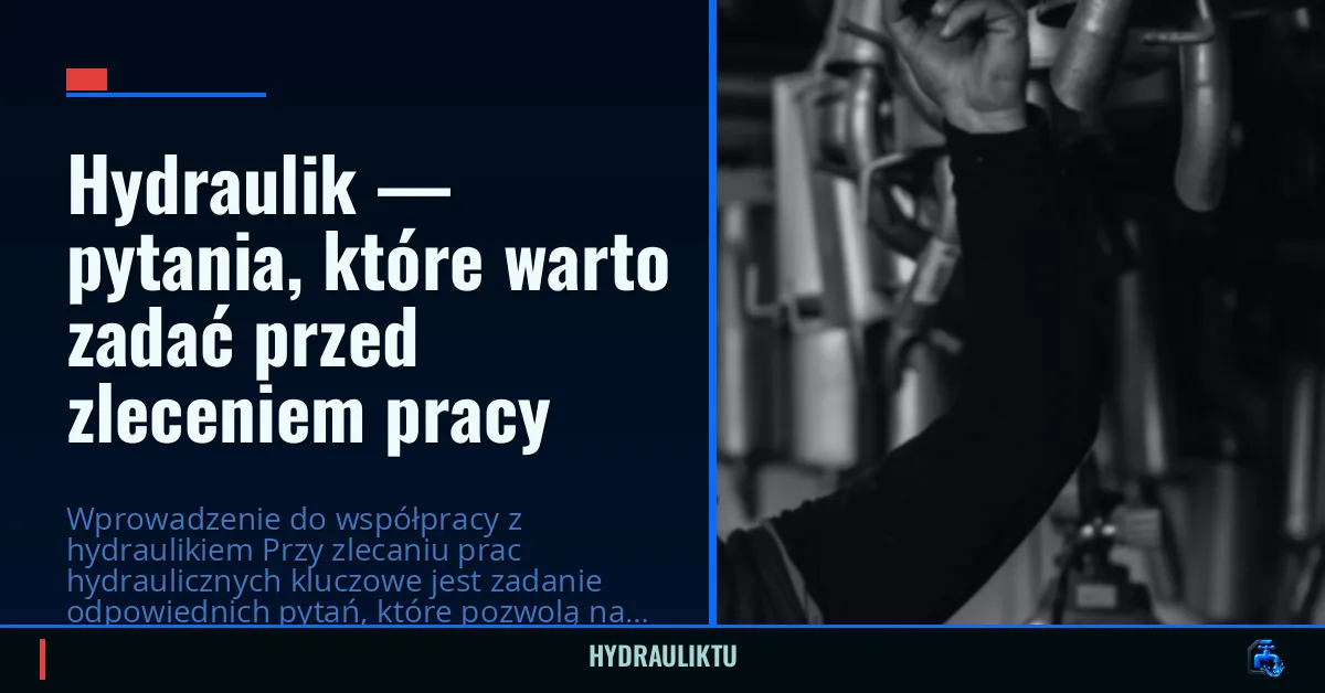 Hydraulik — pytania, które warto zadać przed zleceniem pracy