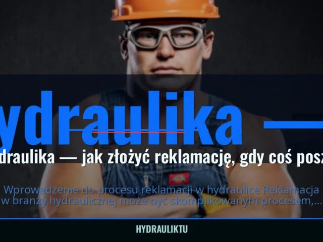 Hydraulika — jak złożyć reklamację, gdy coś poszło nie tak?