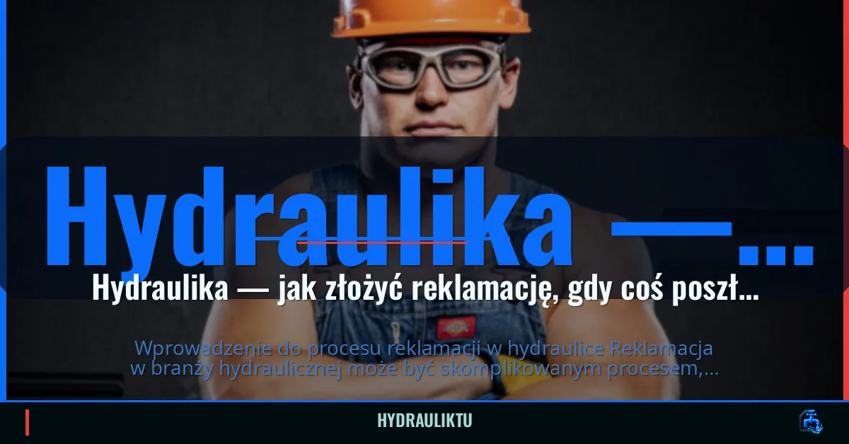 Hydraulika — jak złożyć reklamację, gdy coś poszło nie tak?