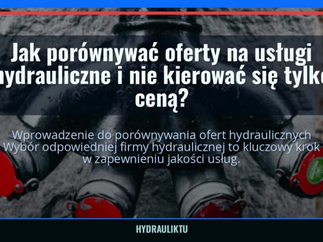 Jak porównywać oferty na usługi hydrauliczne i nie kierować się tylko ceną? — hydrauliktu