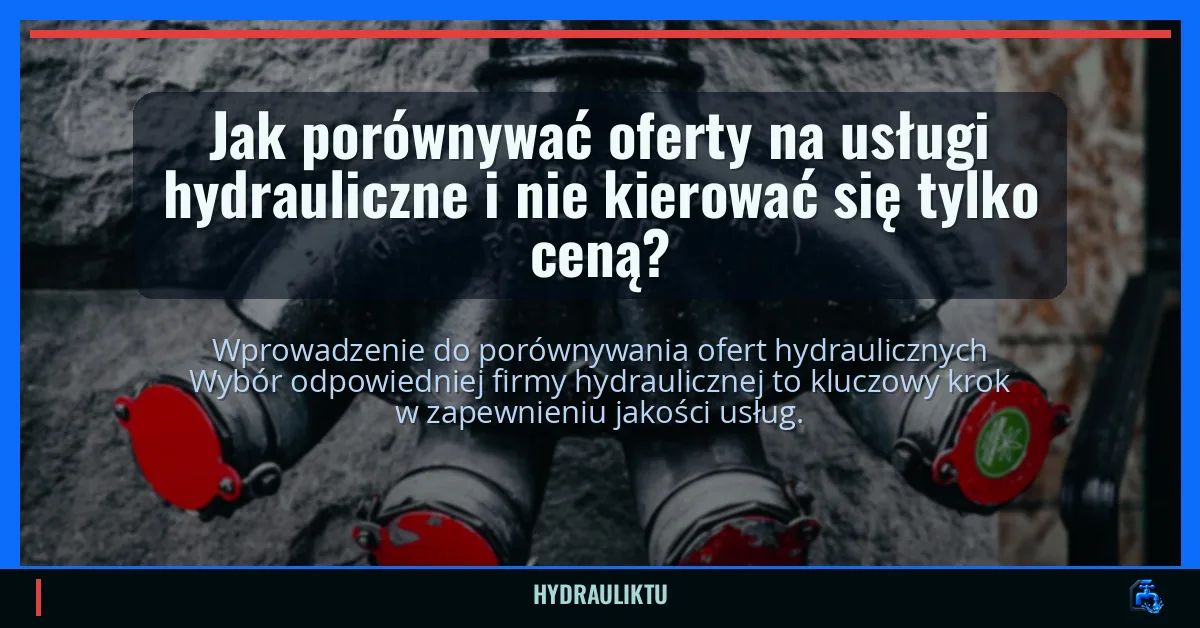Jak porównywać oferty na usługi hydrauliczne i nie kierować się tylko ceną?