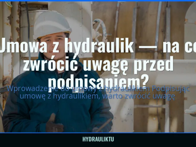 Umowa z hydraulik — na co zwrócić uwagę przed podpisaniem? — hydrauliktu