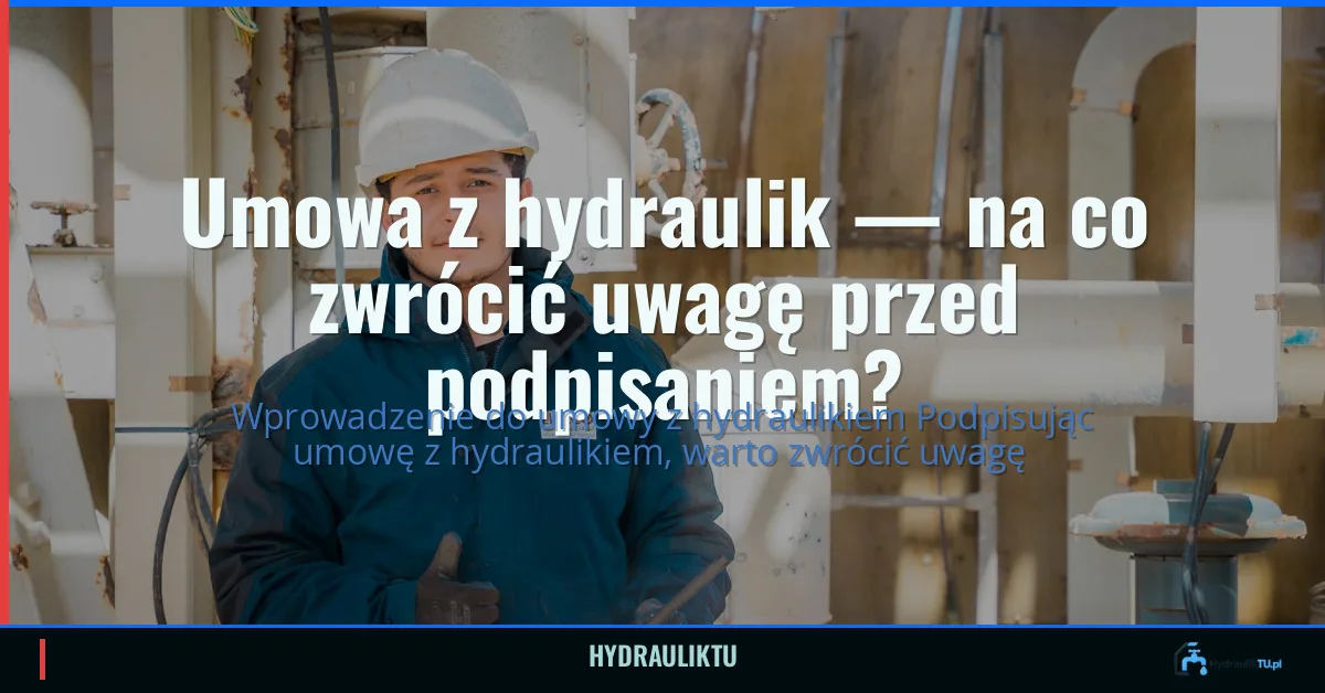 Umowa z hydraulik — na co zwrócić uwagę przed podpisaniem?