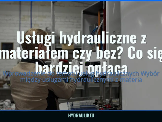 Usługi hydrauliczne z materiałem czy bez? Co się bardziej opłaca — hydrauliktu
