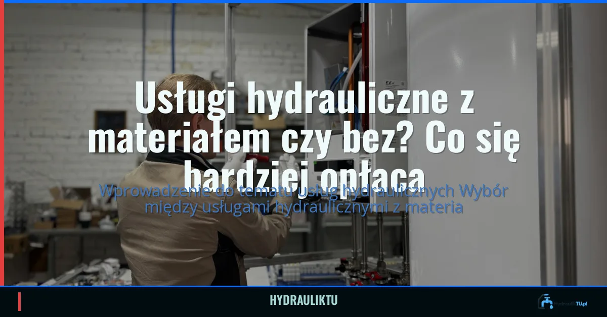 Usługi hydrauliczne z materiałem czy bez? Co się bardziej opłaca