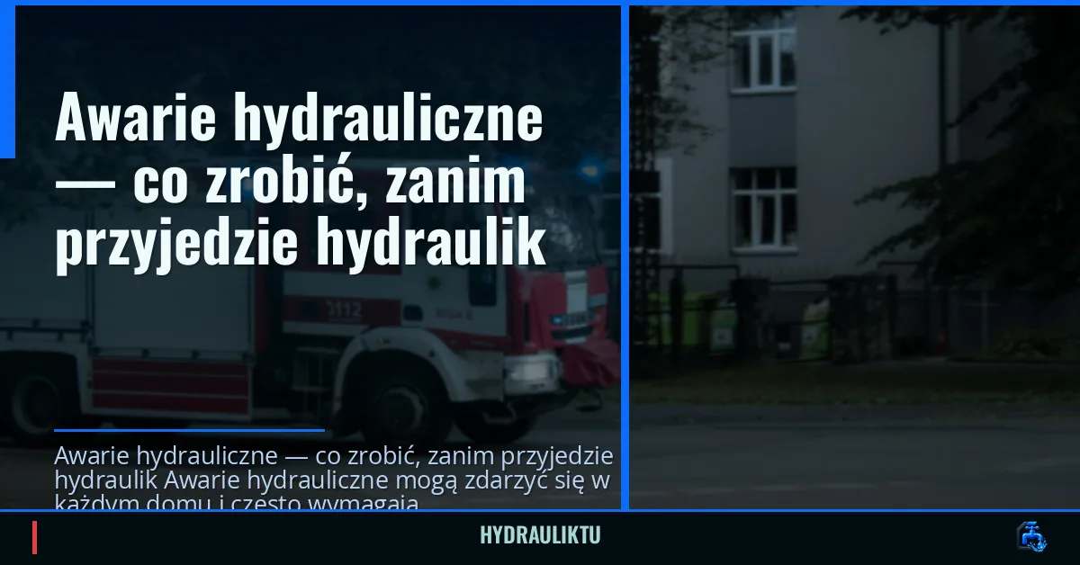 Awarie hydrauliczne — co zrobić, zanim przyjedzie hydraulik