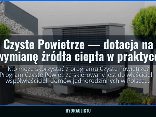 Czyste Powietrze — dotacja na wymianę źródła ciepła w praktyce — hydrauliktu