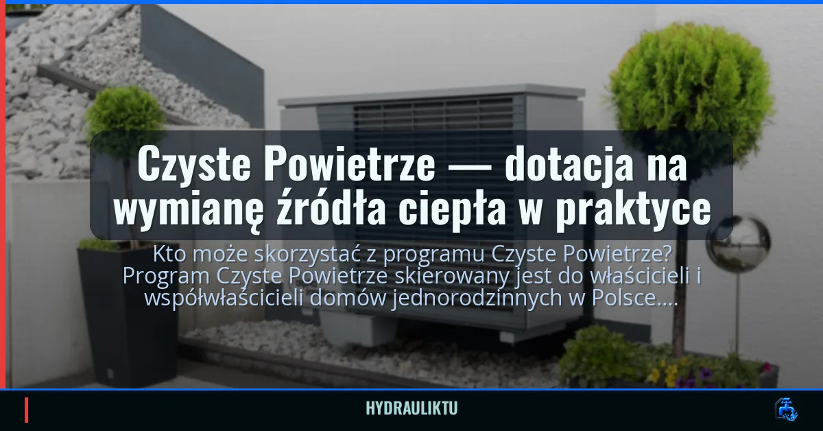 Czyste Powietrze — dotacja na wymianę źródła ciepła w praktyce