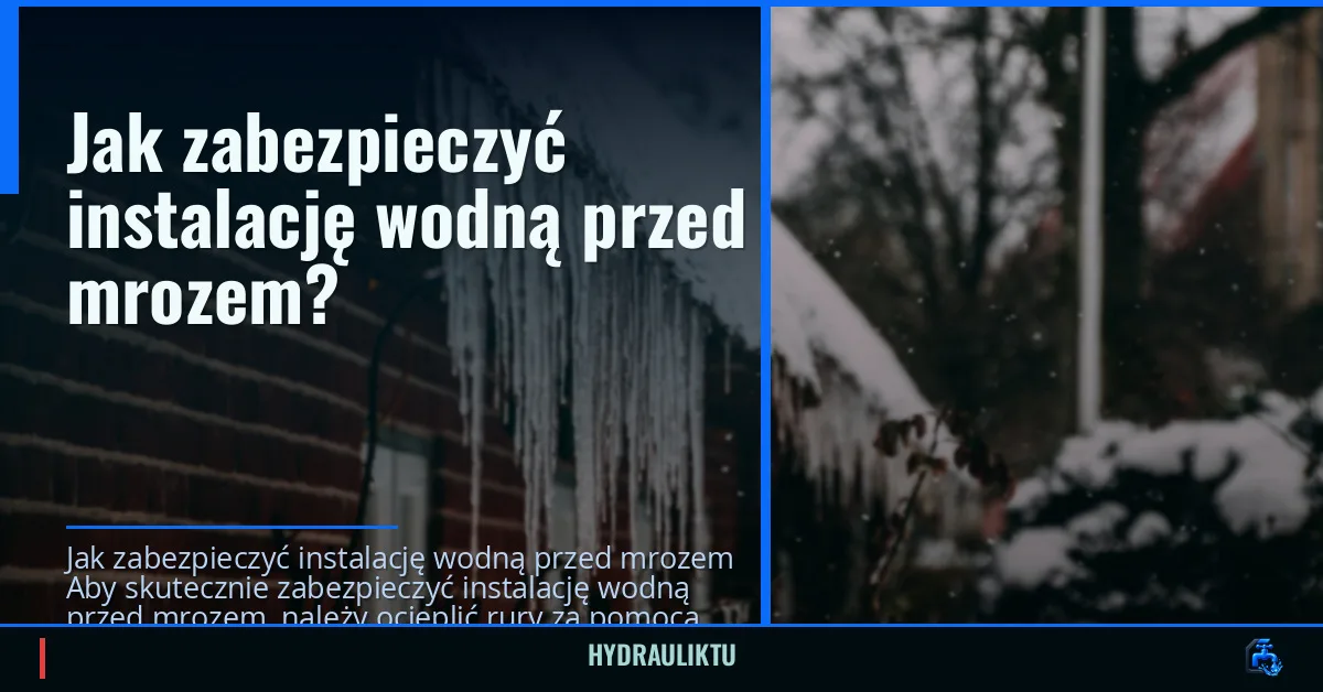 Jak zabezpieczyć instalację wodną przed mrozem?