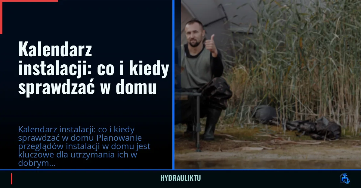Kalendarz instalacji: co i kiedy sprawdzać w domu