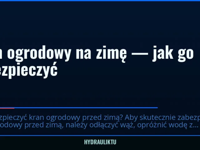 Kran ogrodowy na zimę — jak go zabezpieczyć — hydrauliktu