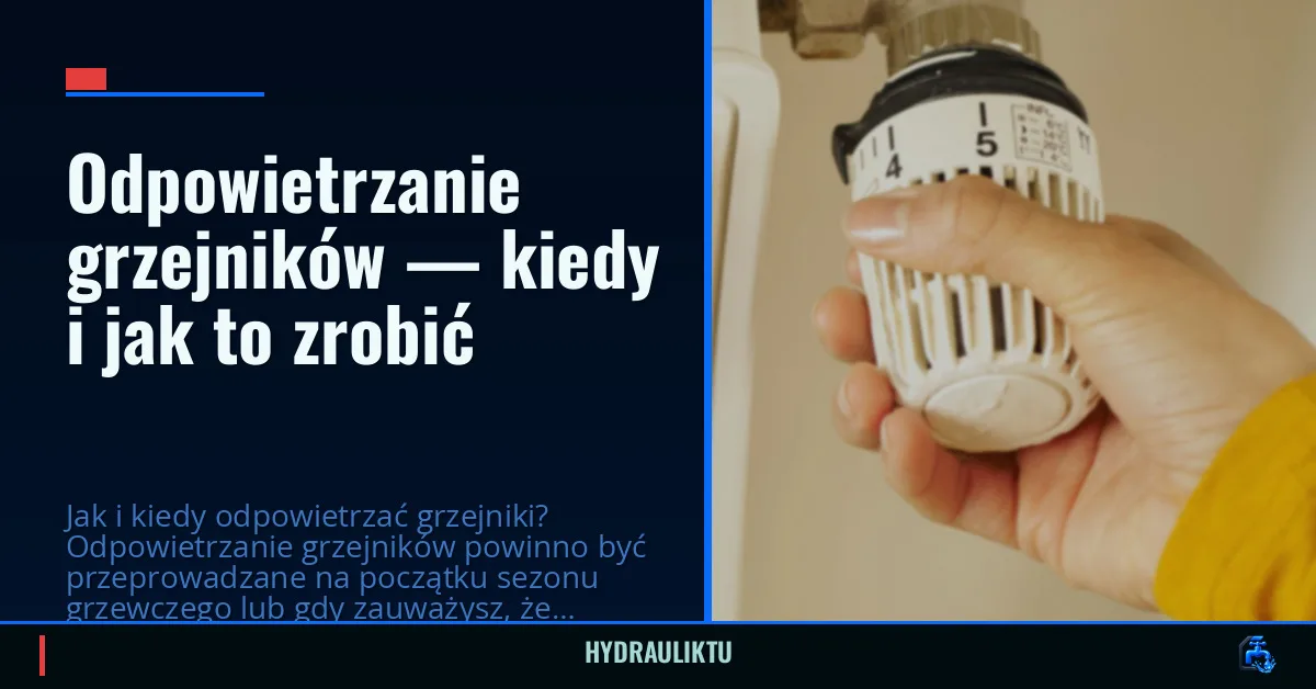 Odpowietrzanie grzejników — kiedy i jak to zrobić