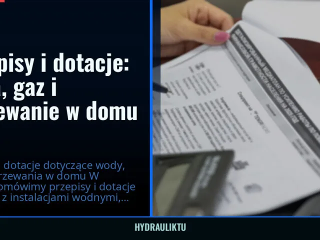 Przepisy i dotacje: woda, gaz i ogrzewanie w domu — hydrauliktu