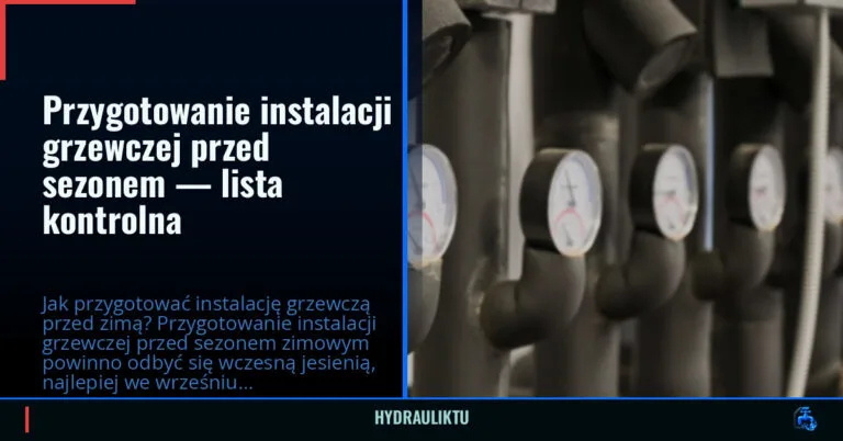 Przygotowanie instalacji grzewczej przed sezonem — lista kontrolna — hydrauliktu