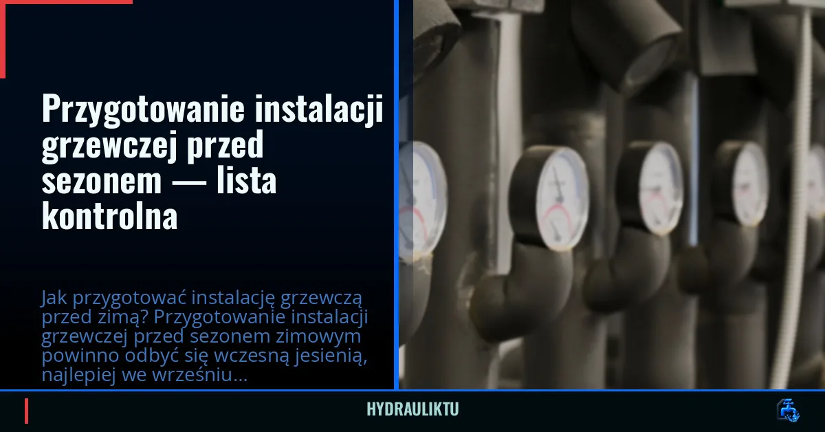 Przygotowanie instalacji grzewczej przed sezonem — lista kontrolna