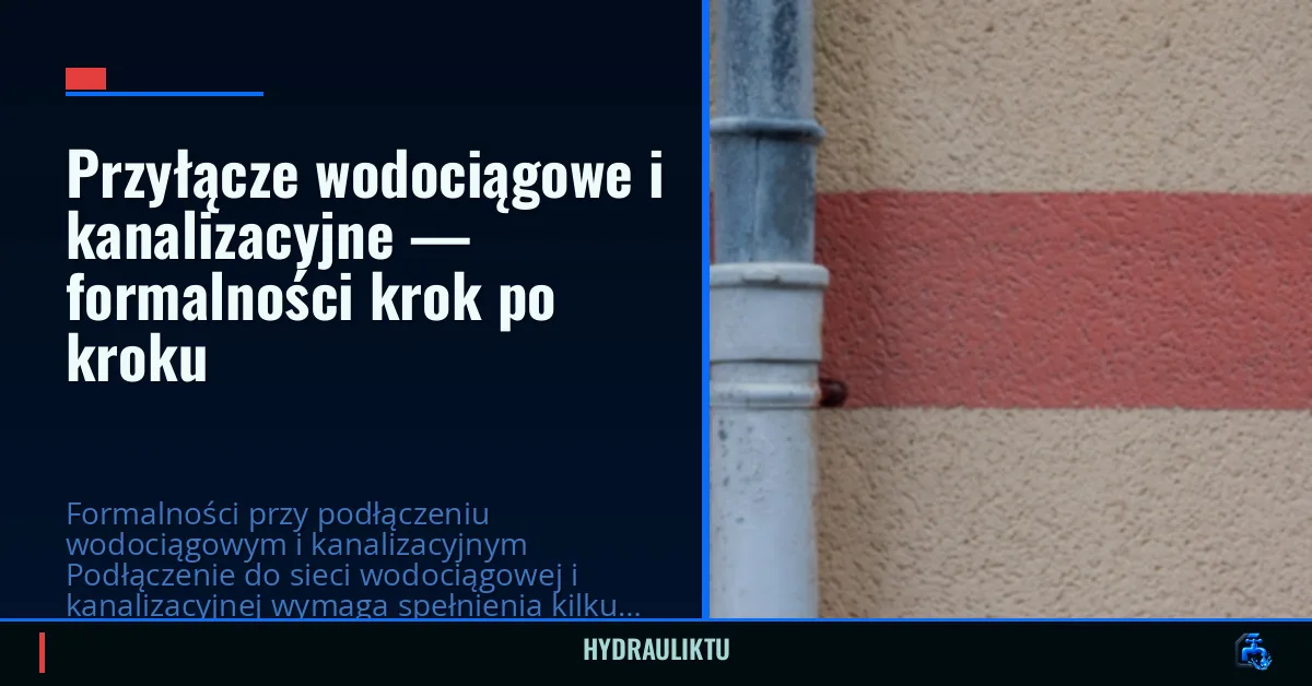 Przyłącze wodociągowe i kanalizacyjne — formalności krok po kroku