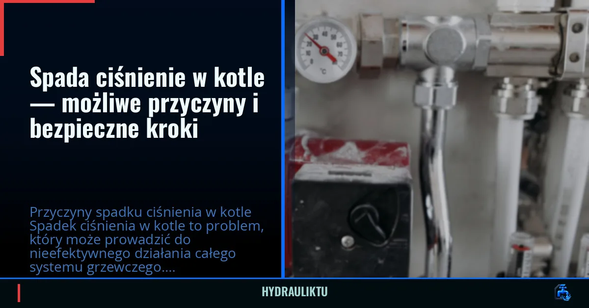 Spada ciśnienie w kotle — możliwe przyczyny i bezpieczne kroki