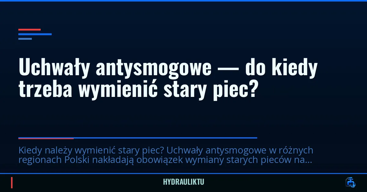 Uchwały antysmogowe — do kiedy trzeba wymienić stary piec?