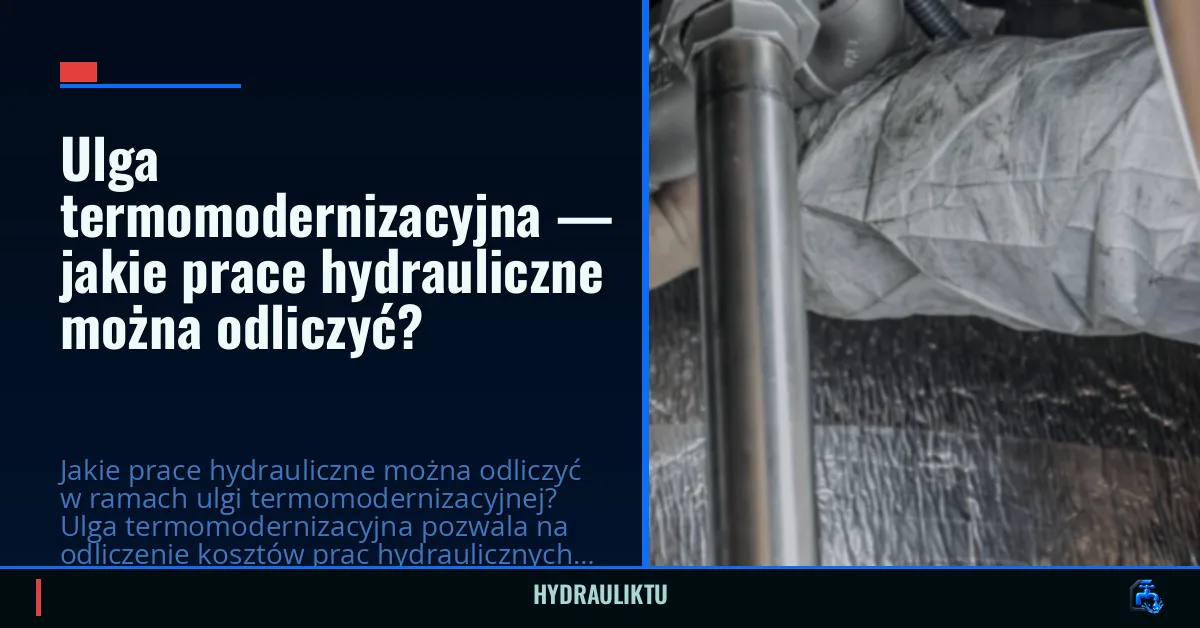 Ulga termomodernizacyjna — jakie prace hydrauliczne można odliczyć?