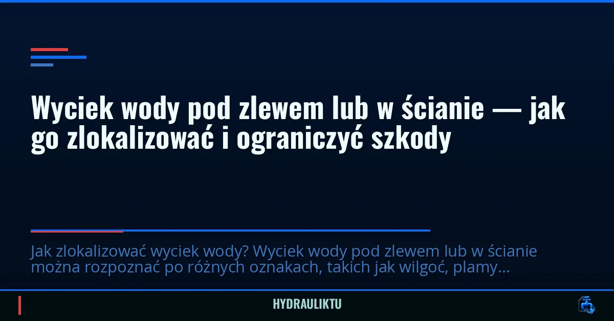 Wyciek wody pod zlewem lub w ścianie — jak go zlokalizować i ograniczyć szkody
