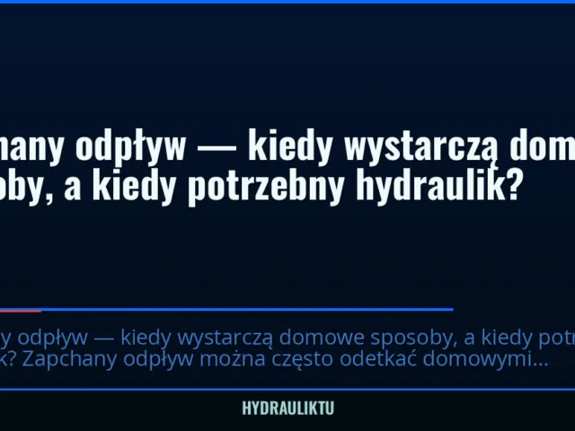Zapchany odpływ — kiedy wystarczą domowe sposoby, a kiedy potrzebny hydraulik? — hydrauliktu