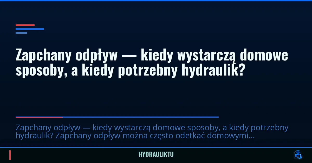 Zapchany odpływ — kiedy wystarczą domowe sposoby, a kiedy potrzebny hydraulik?