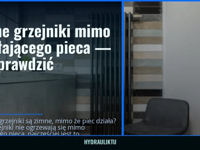 Zimne grzejniki mimo działającego pieca — co sprawdzić — hydrauliktu