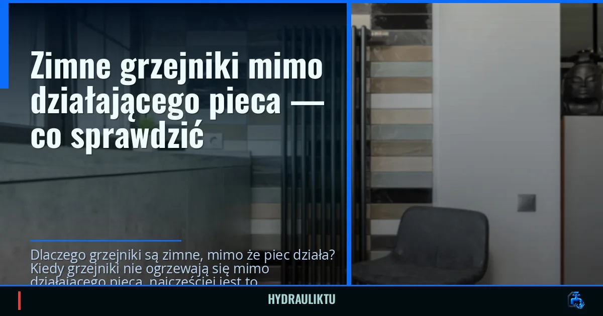 Zimne grzejniki mimo działającego pieca — co sprawdzić
