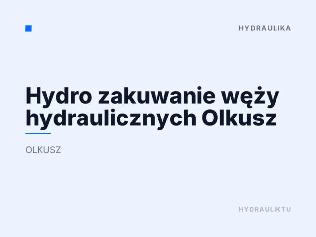 Hydro zakuwanie węży hydraulicznych Olkusz