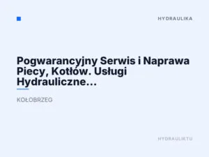 Pogwarancyjny Serwis i Naprawa Piecy, Kotłów. Usługi Hydrauliczne Hydro-tech.