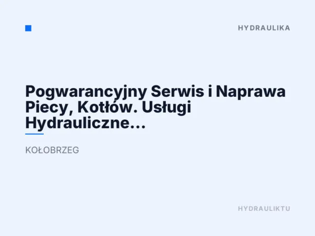 Pogwarancyjny Serwis i Naprawa Piecy, Kotłów. Usługi Hydrauliczne Hydro-tech.