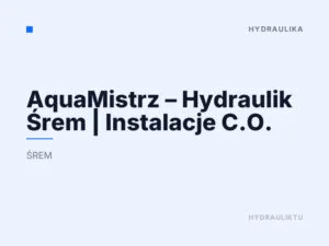 AquaMistrz – Hydraulik Śrem | Instalacje C.O.