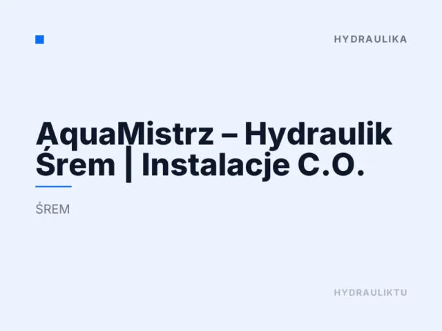 AquaMistrz – Hydraulik Śrem | Instalacje C.O.