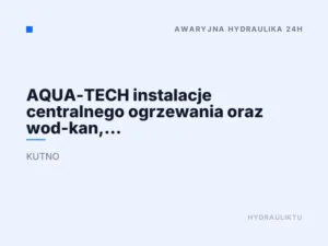 AQUA-TECH instalacje centralnego ogrzewania oraz wod-kan, Ogrzewanie podłogowe, Pogotowie Hydrauliczne 24h, Hydraulik Kutno