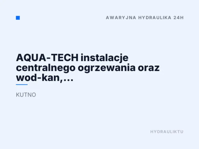AQUA-TECH instalacje centralnego ogrzewania oraz wod-kan, Ogrzewanie podłogowe, Pogotowie Hydrauliczne 24h, Hydraulik Kutno