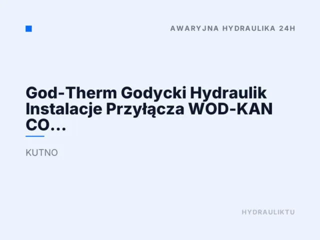 God-Therm Godycki Hydraulik Instalacje Przyłącza WOD-KAN CO GAZ Pogotowie Hydrauliczne