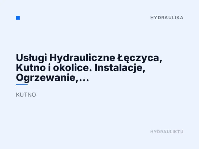 Usługi Hydrauliczne Łęczyca, Kutno i okolice. Instalacje, Ogrzewanie, Pompy Ciepła – PPHU Królak