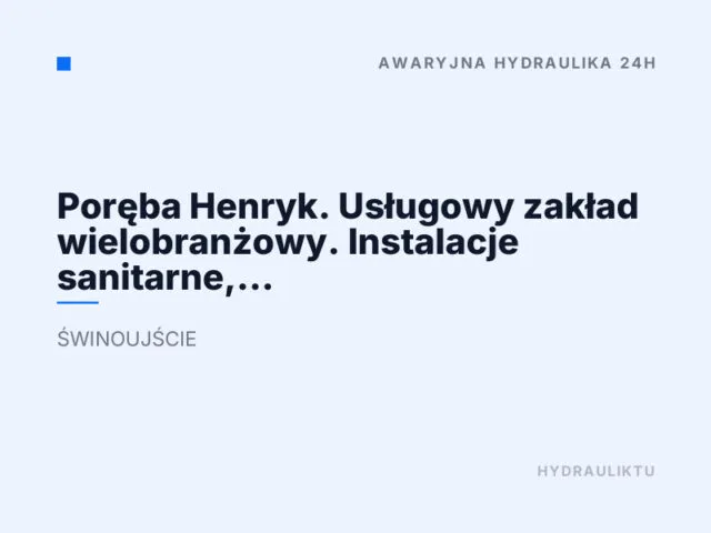 Poręba Henryk. Usługowy zakład wielobranżowy. Instalacje sanitarne, pogotowie techniczne