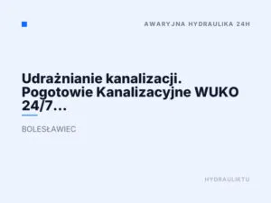 Udrażnianie kanalizacji. Pogotowie Kanalizacyjne WUKO 24/7 Bolesławiec