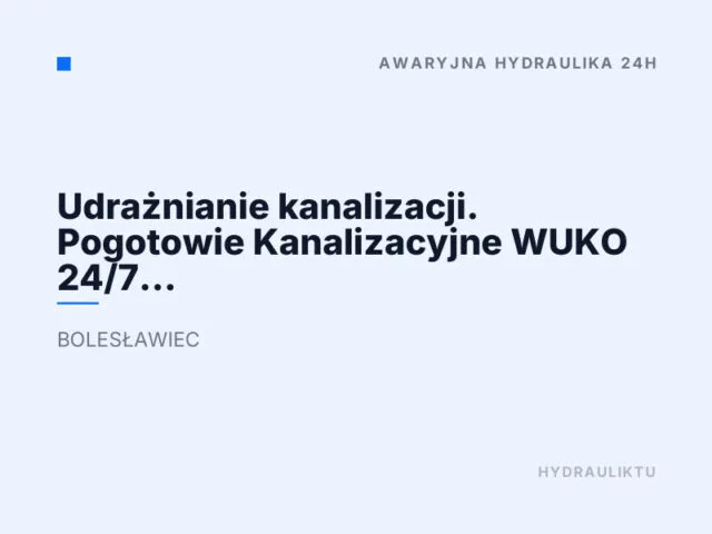 Udrażnianie kanalizacji. Pogotowie Kanalizacyjne WUKO 24/7 Bolesławiec
