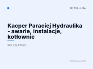 Kacper Paraciej Hydraulika – awarie, instalacje, kotłownie